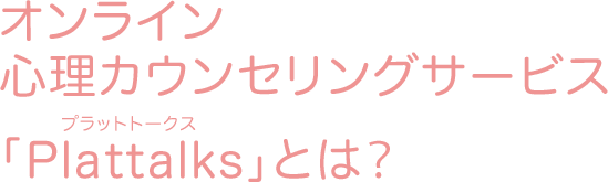 オンライン 心理カウンセリングサービス 「Plattalks」とは?